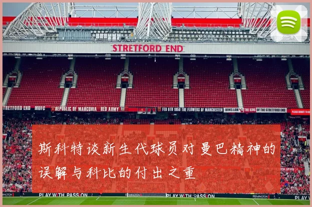 斯科特谈新生代球员对曼巴精神的误解与科比的付出之重