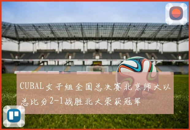 CUBAL女子组全国总决赛北京师大以总比分2-1战胜北大荣获冠军