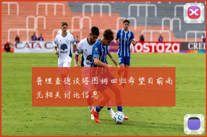 普理查德谈塔图姆回归希望目前尚无相关讨论信息
