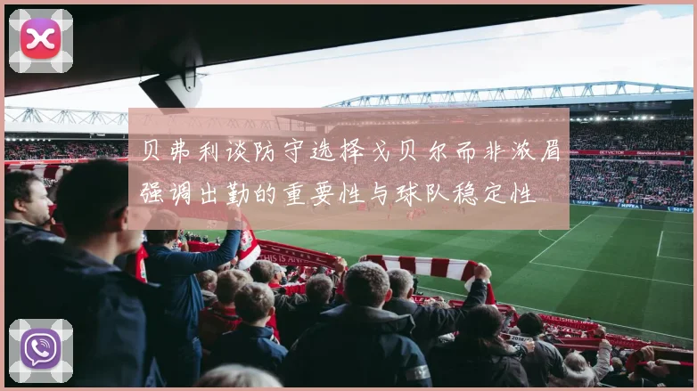 贝弗利谈防守选择戈贝尔而非浓眉强调出勤的重要性与球队稳定性