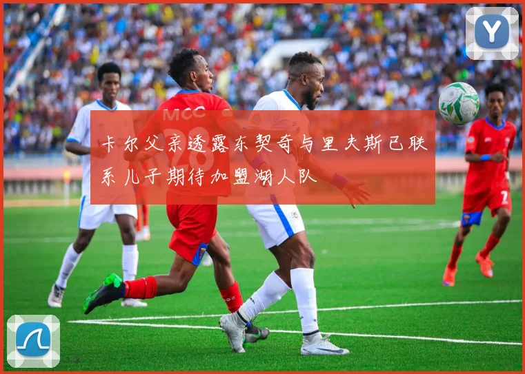 卡尔父亲透露东契奇与里夫斯已联系儿子期待加盟湖人队