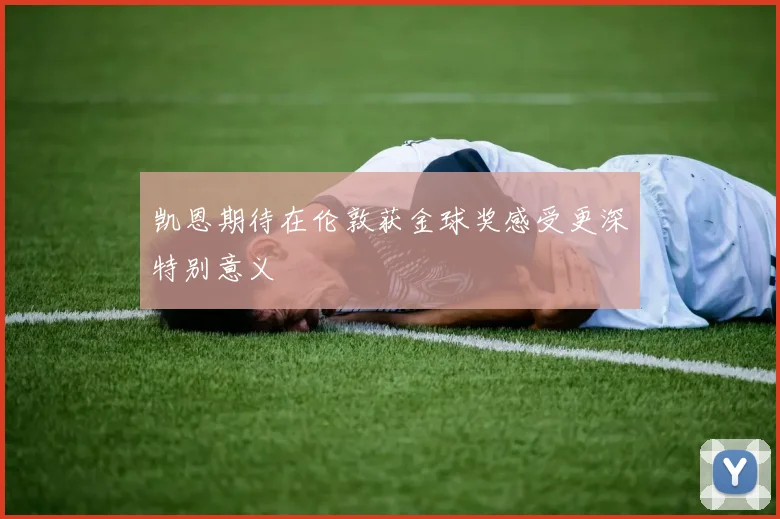 凯恩期待在伦敦获金球奖感受更深特别意义